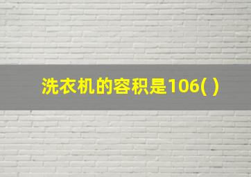 洗衣机的容积是106( )